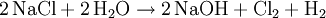 \mathrm{2\,NaCl + 2\,H_2O \rightarrow 2\,NaOH + Cl_2 + H_2}